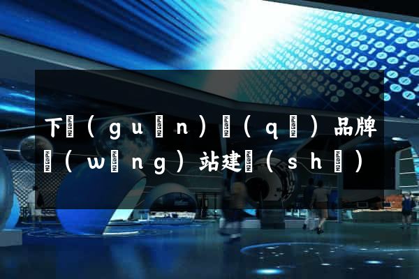 下關(guān)區(qū)品牌網(wǎng)站建設(shè)