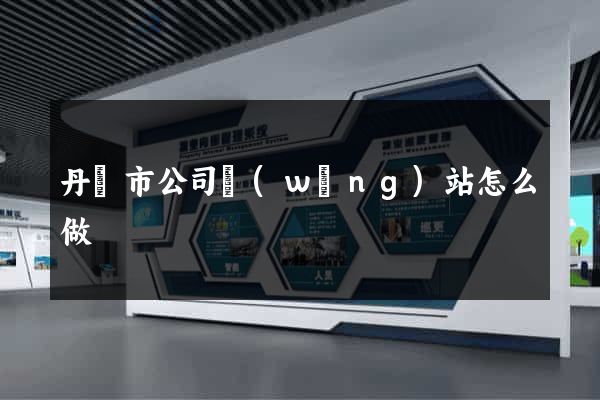 丹陽市公司網(wǎng)站怎么做