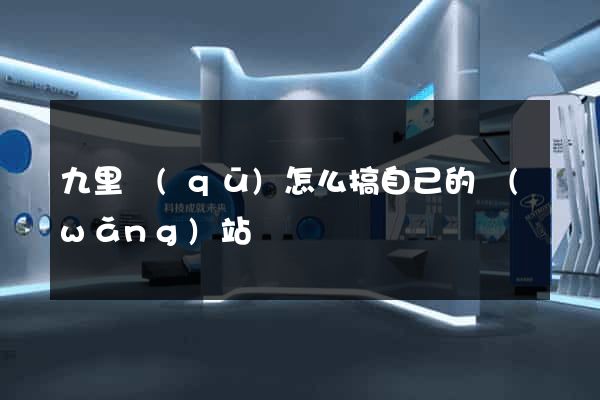 九里區(qū)怎么搞自己的網(wǎng)站