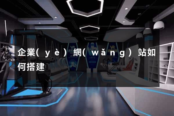 企業(yè)網(wǎng)站如何搭建