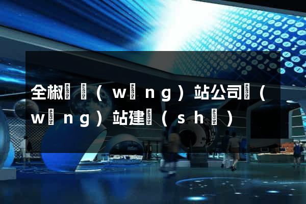 全椒縣網(wǎng)站公司網(wǎng)站建設(shè)