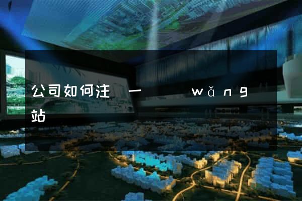 公司如何注冊一個網(wǎng)站