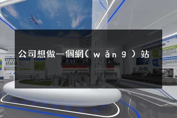 公司想做一個網(wǎng)站