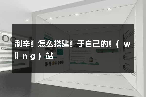 利辛縣怎么搭建屬于自己的網(wǎng)站