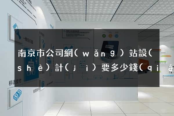 南京市公司網(wǎng)站設(shè)計(jì)要多少錢(qián)