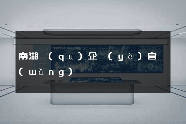 南湖區(qū)企業(yè)官網(wǎng)