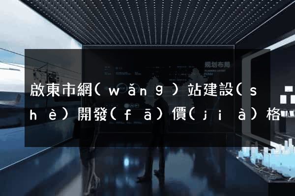 啟東市網(wǎng)站建設(shè)開發(fā)價(jià)格