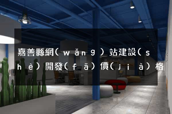 嘉善縣網(wǎng)站建設(shè)開發(fā)價(jià)格