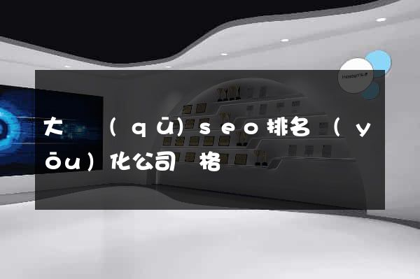 大觀區(qū)seo排名優(yōu)化公司價格