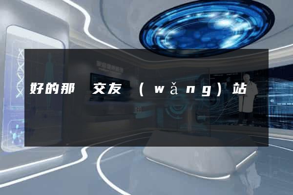 好的那種交友網(wǎng)站