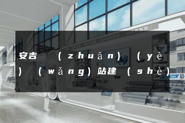 安吉縣專(zhuān)業(yè)網(wǎng)站建設(shè)