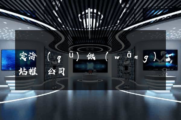定海區(qū)做網(wǎng)站推廣公司