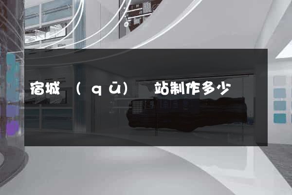 宿城區(qū)網站制作多少錢