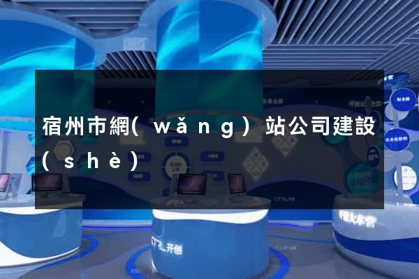 宿州市網(wǎng)站公司建設(shè)