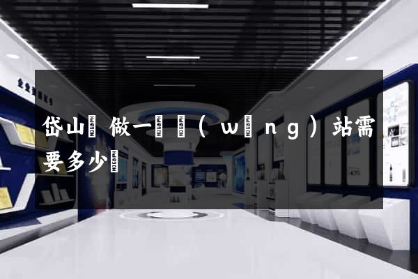 岱山縣做一個網(wǎng)站需要多少錢