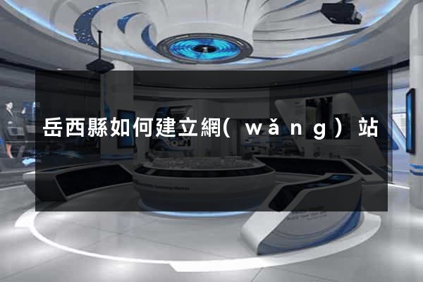 岳西縣如何建立網(wǎng)站