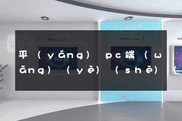 平陽(yáng)縣pc端網(wǎng)頁(yè)設(shè)計(jì)公司