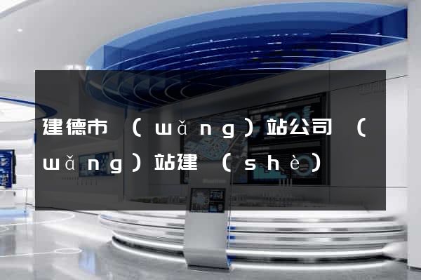 建德市網(wǎng)站公司網(wǎng)站建設(shè)