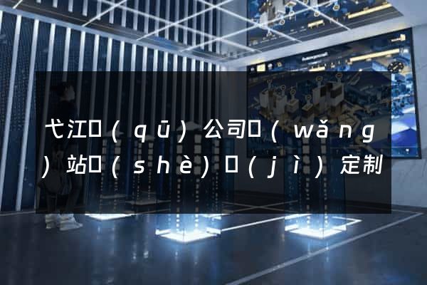 弋江區(qū)公司網(wǎng)站設(shè)計(jì)定制