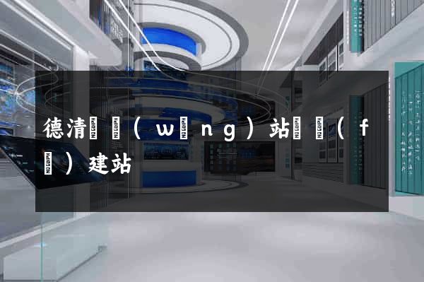 德清縣網(wǎng)站開發(fā)建站