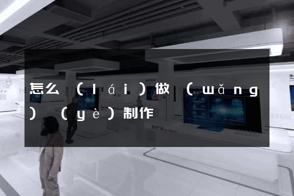 怎么來(lái)做網(wǎng)頁(yè)制作