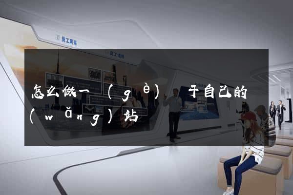 怎么做一個(gè)屬于自己的網(wǎng)站