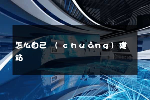 怎么自己創(chuàng)建網站