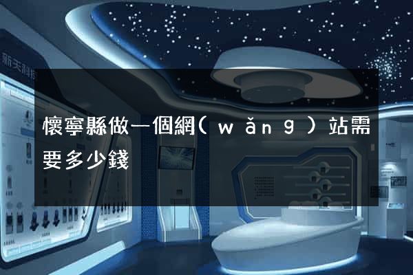 懷寧縣做一個網(wǎng)站需要多少錢