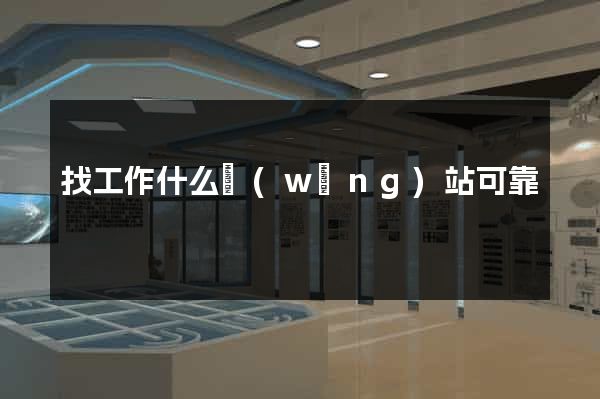 找工作什么網(wǎng)站可靠