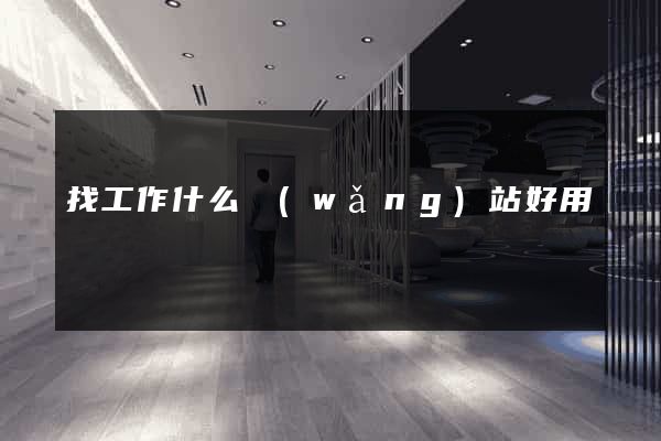 找工作什么網(wǎng)站好用