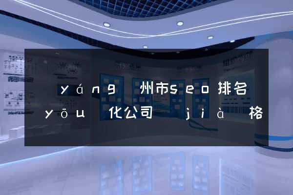 揚(yáng)州市seo排名優(yōu)化公司價(jià)格