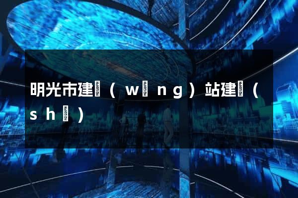明光市建網(wǎng)站建設(shè)