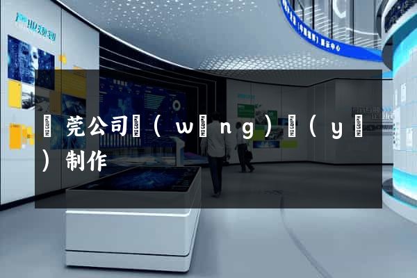 東莞公司網(wǎng)頁(yè)制作