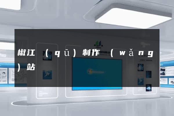 椒江區(qū)制作網(wǎng)站