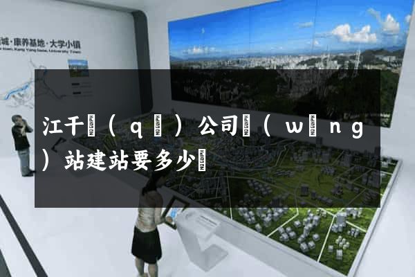 江干區(qū)公司網(wǎng)站建站要多少錢