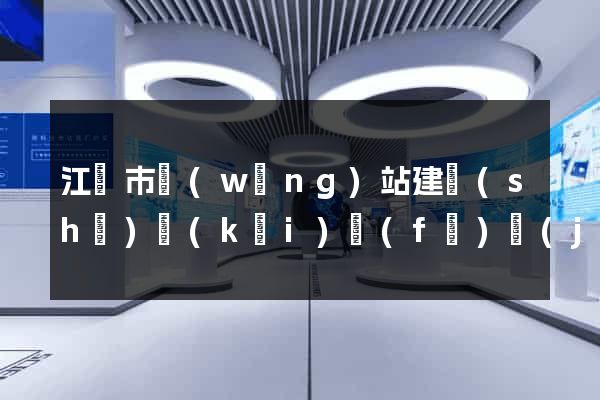 江陰市網(wǎng)站建設(shè)開(kāi)發(fā)價(jià)格