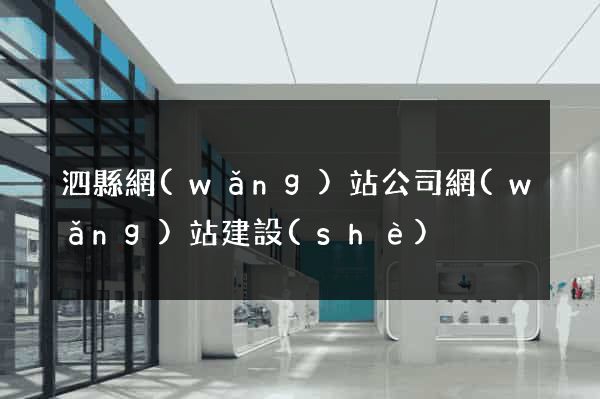 泗縣網(wǎng)站公司網(wǎng)站建設(shè)