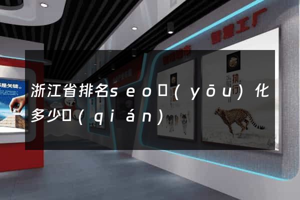 浙江省排名seo優(yōu)化多少錢(qián)
