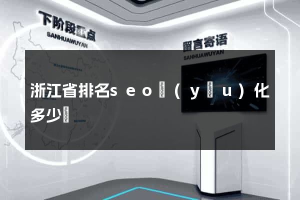 浙江省排名seo優(yōu)化多少錢