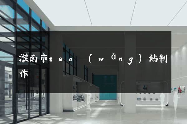 淮南市seo網(wǎng)站制作