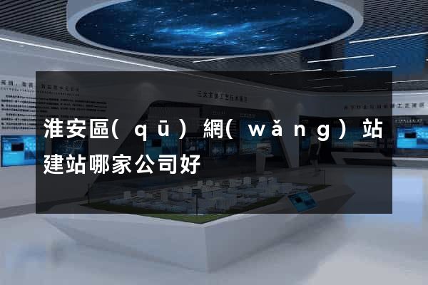 淮安區(qū)網(wǎng)站建站哪家公司好