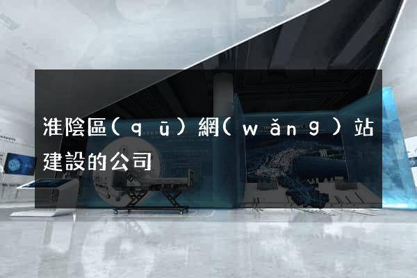 淮陰區(qū)網(wǎng)站建設的公司