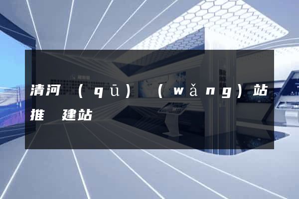 清河區(qū)網(wǎng)站推廣建站
