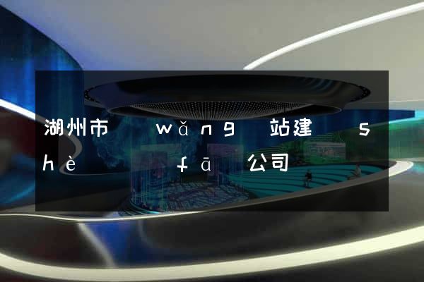 湖州市網(wǎng)站建設(shè)開發(fā)公司