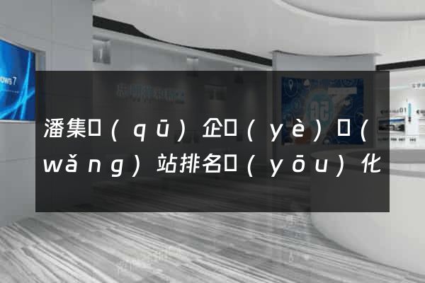 潘集區(qū)企業(yè)網(wǎng)站排名優(yōu)化