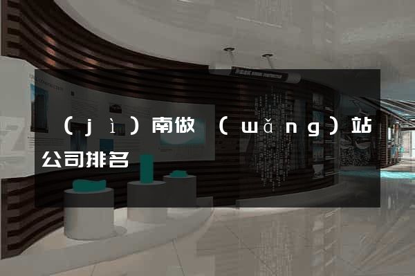 濟(jì)南做網(wǎng)站公司排名