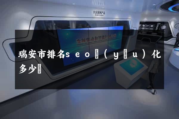 瑞安市排名seo優(yōu)化多少錢