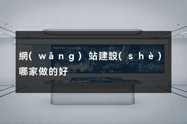 網(wǎng)站建設(shè)哪家做的好