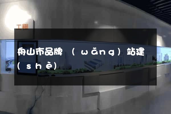 舟山市品牌網(wǎng)站建設(shè)