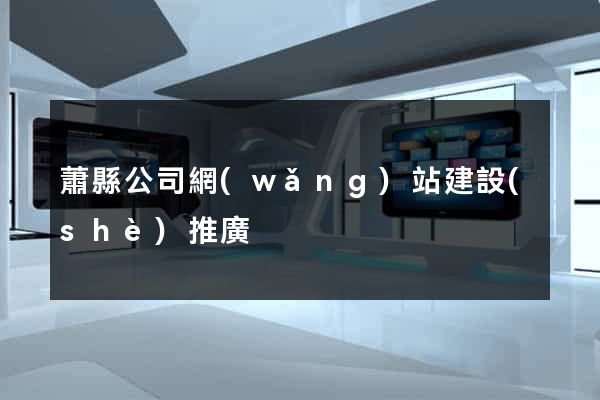 蕭縣公司網(wǎng)站建設(shè)推廣
